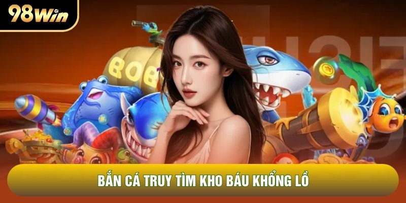 Bắn cá truy tìm kho báu khổng lồ Bắn cá truy tìm kho báu khổng lồ