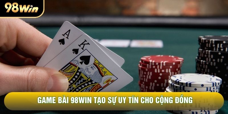 Game bài 98WIN tạo sự uy tín cho cộng đồng Game bài 98WIN tạo sự uy tín cho cộng đồng
