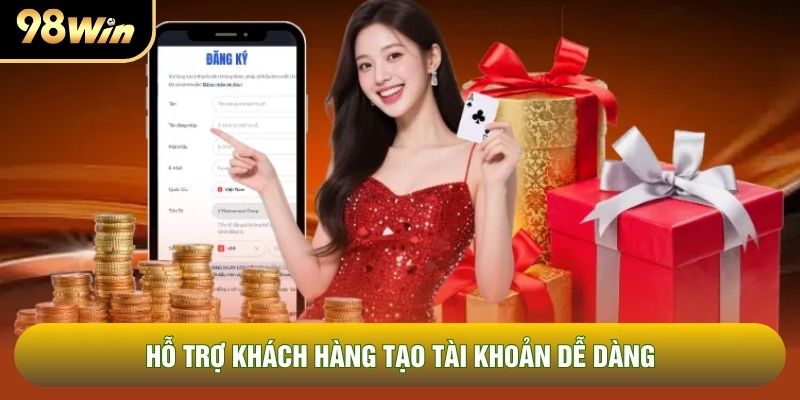 Hỗ trợ khách hàng tạo tài khoản dễ dàng Hỗ trợ khách hàng tạo tài khoản dễ dàng