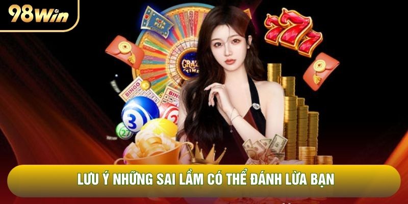 Lưu ý những sai lầm có thể đánh lừa bạn Lưu ý những sai lầm có thể đánh lừa bạn