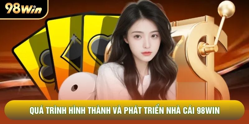 Quá trình hình thành và phát triển nhà cái 98WIN Quá trình hình thành và phát triển nhà cái 98WIN