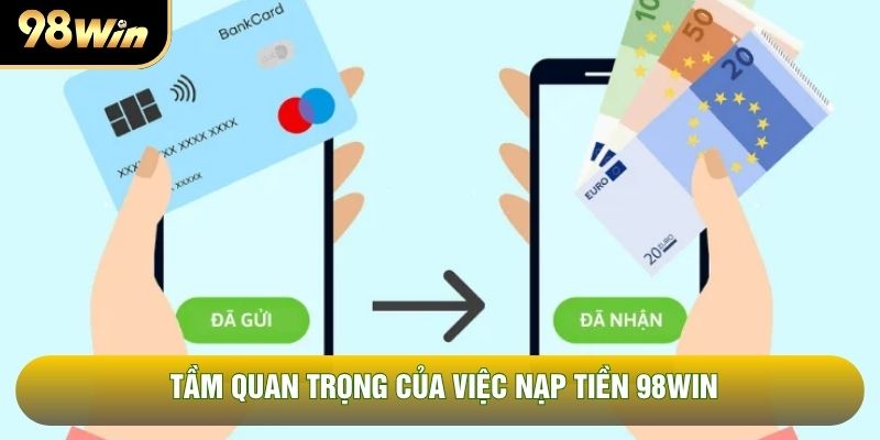 Tầm quan trọng của việc nạp tiền 98WIN Tầm quan trọng của việc nạp tiền 98WIN