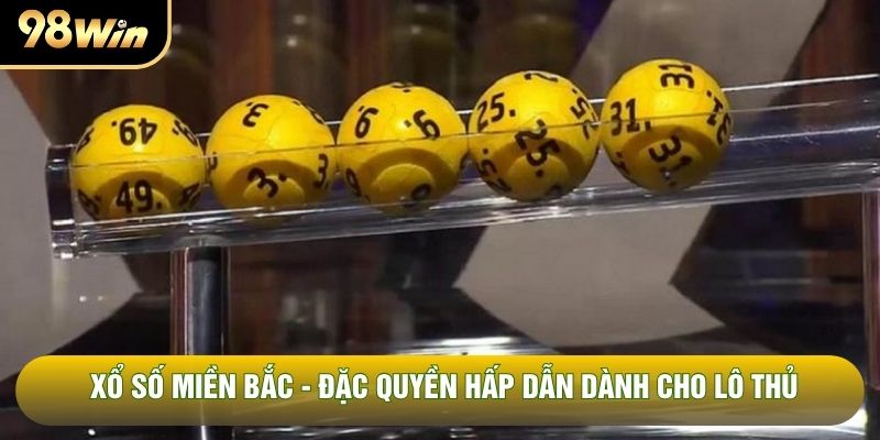 Xổ Số Miền Bắc - Đặc Quyền Hấp Dẫn Dành Cho Lô Thủ